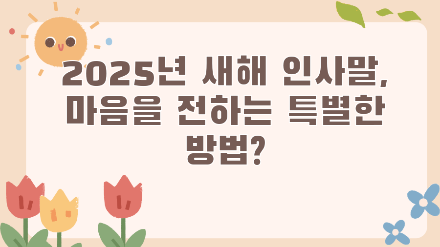 2025년 새해 인사말, 마음을 전하는 특별한 방법?